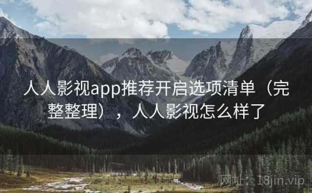 人人影视app推荐开启选项清单（完整整理），人人影视怎么样了