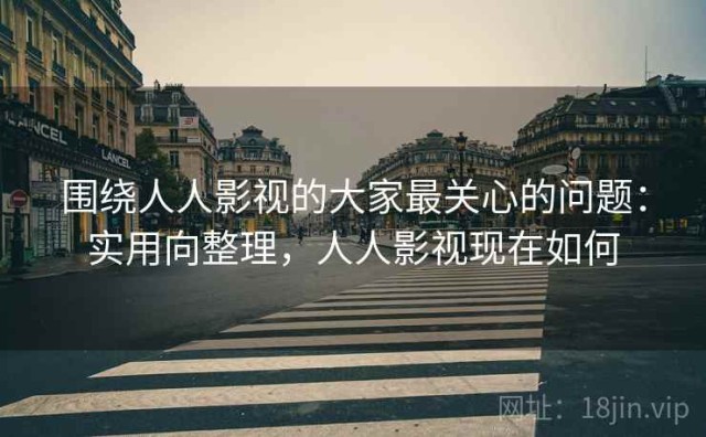 围绕人人影视的大家最关心的问题：实用向整理，人人影视现在如何
