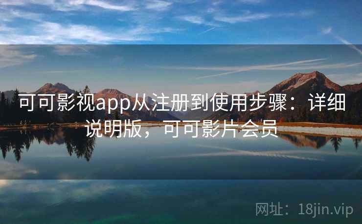 可可影视app从注册到使用步骤：详细说明版，可可影片会员
