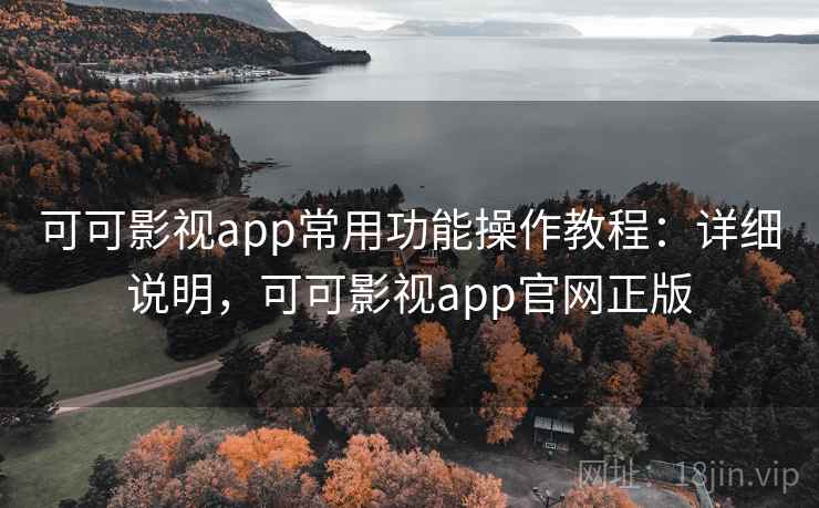 可可影视app常用功能操作教程：详细说明，可可影视app官网正版