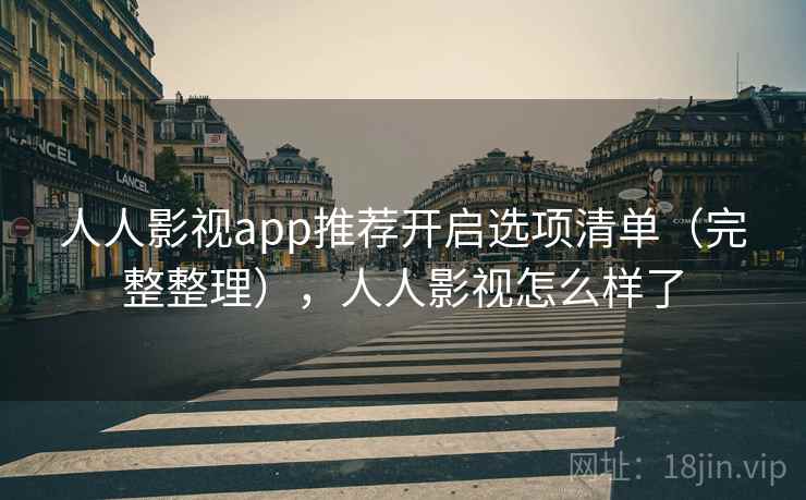 人人影视app推荐开启选项清单(完整整理),人人影视怎么样了 人人影视app推荐开启选项清单(完整整理),人人影视怎么样了