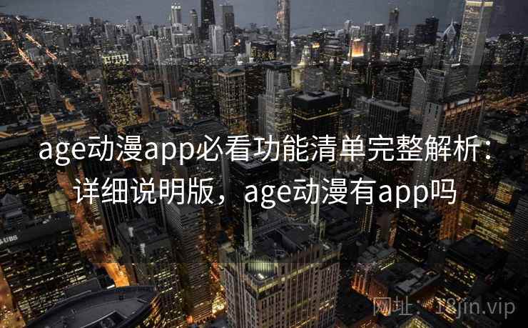 age动漫app必看功能清单完整解析：详细说明版，age动漫有app吗