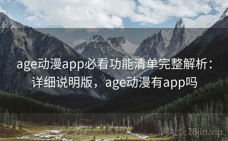 age动漫app必看功能清单完整解析：详细说明版，age动漫有app吗